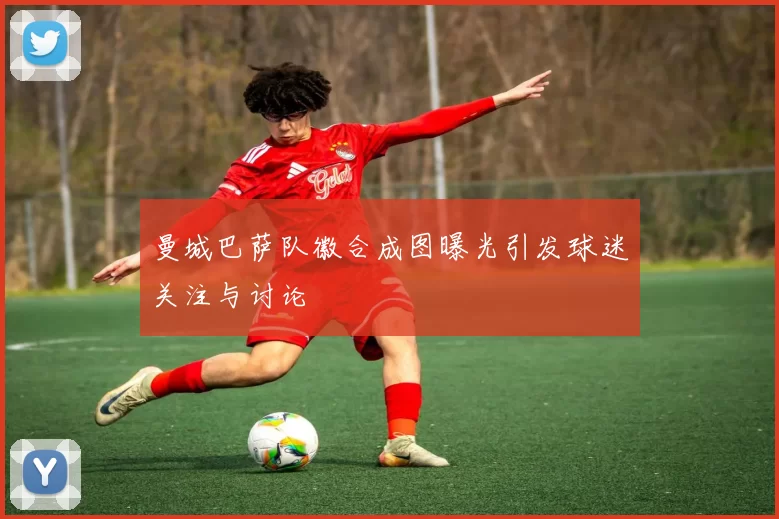 曼城巴萨队徽合成图曝光引发球迷关注与讨论