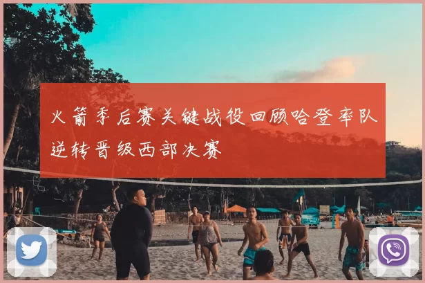 火箭季后赛关键战役回顾哈登率队逆转晋级西部决赛