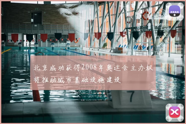 北京成功获得2008年奥运会主办权将推动城市基础设施建设