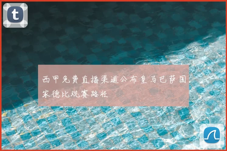 西甲免费直播渠道公布皇马巴萨国家德比观赛路径