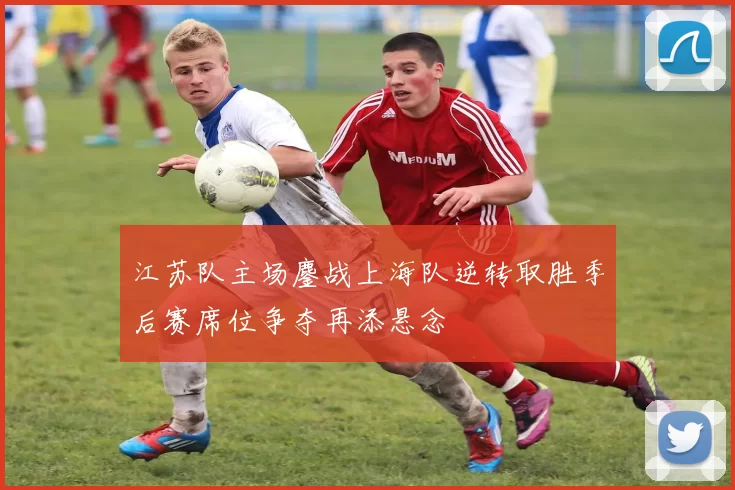 江苏队主场鏖战上海队逆转取胜季后赛席位争夺再添悬念