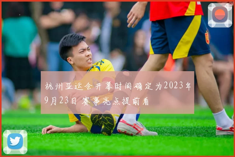 杭州亚运会开幕时间确定为2023年9月23日 赛事亮点提前看