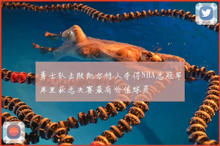 勇士队击败凯尔特人夺得NBA总冠军库里获总决赛最有价值球员